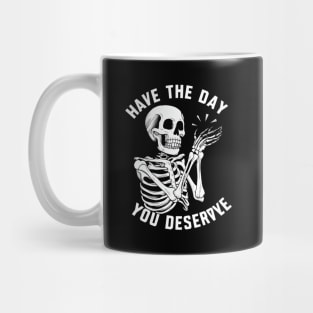 Have the day you deserve Mug